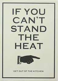 if you can't stand the heat